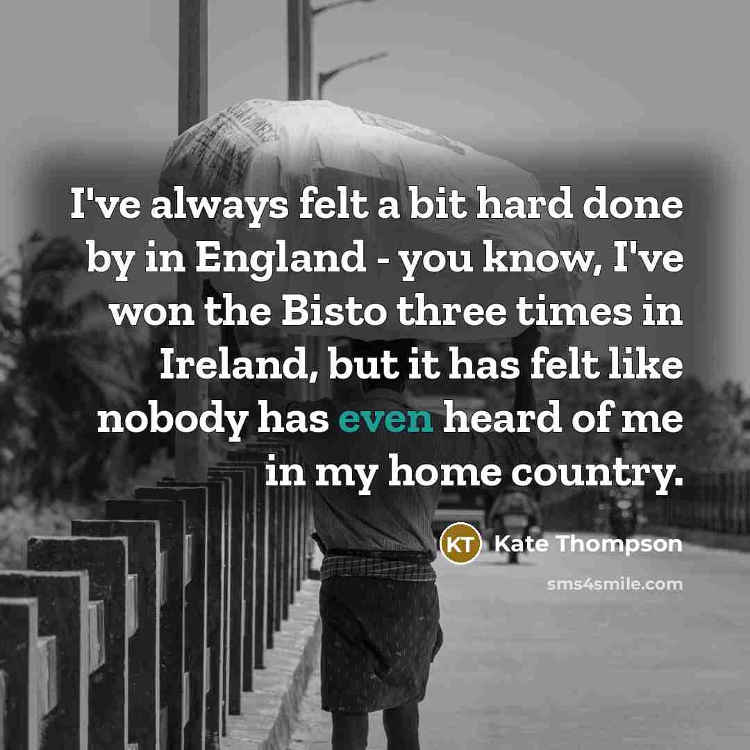 “I've always felt a bit hard done by in England…” quote by Kate Thompson