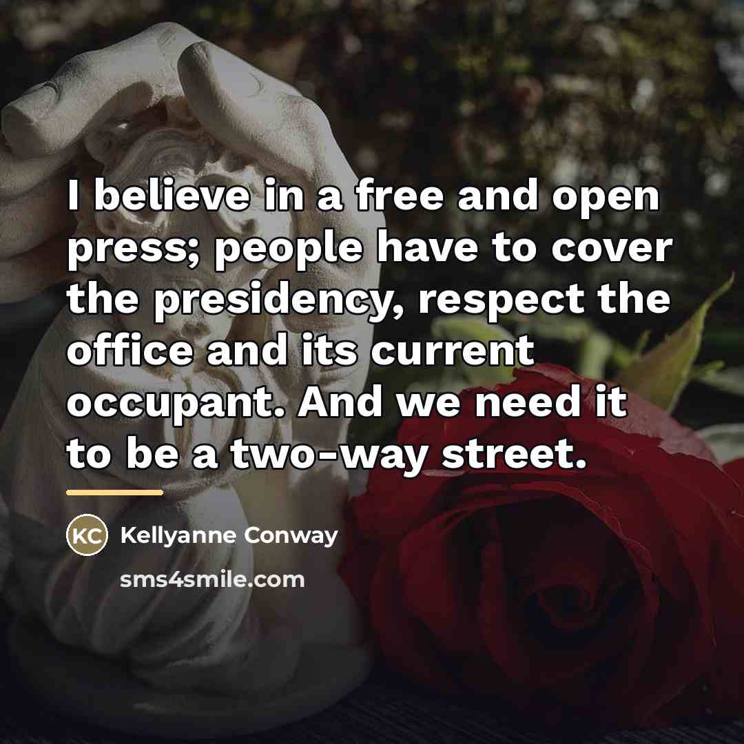 “I believe in a free and open press; people have…” quote by Kellyanne Conway