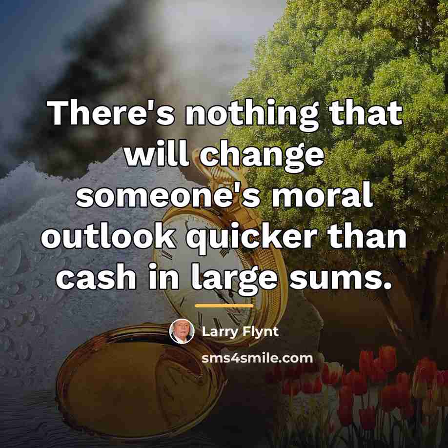 “There's nothing that will change someone's moral outlook quicker than…” quote by Larry Flynt