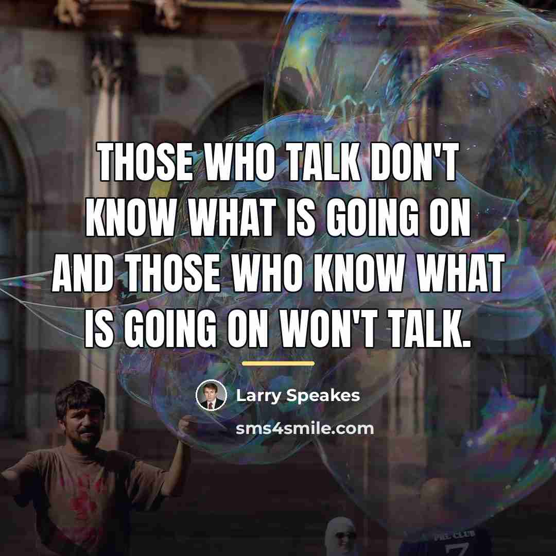 “Those who talk don't know what is going on and…” quote by Larry Speakes