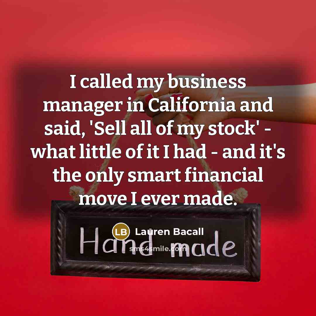“I called my business manager in California and said, 'Sell…” quote by Lauren Bacall