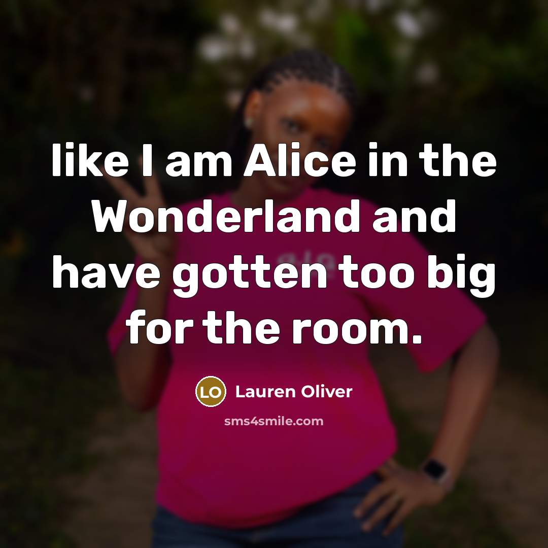 “like I am Alice in the Wonderland and have gotten…” quote by Lauren Oliver