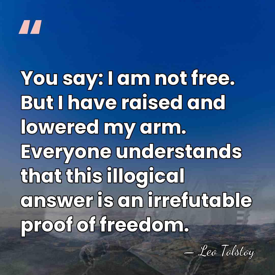You say: I am not free. But I have raised and lowered&hellip; - Leo Tolstoy