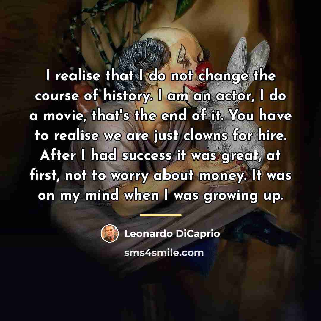“I realise that I do not change the course of…” quote by Leonardo DiCaprio