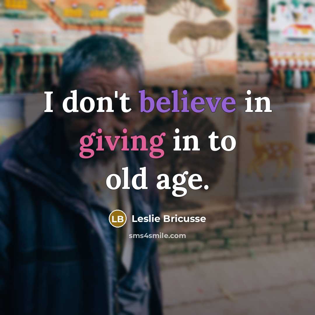 “I don't believe in giving in to old age.…” quote by Leslie Bricusse