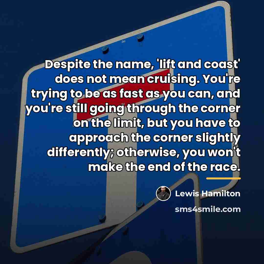 “Despite the name, 'lift and coast' does not mean cruising.…” quote by Lewis Hamilton
