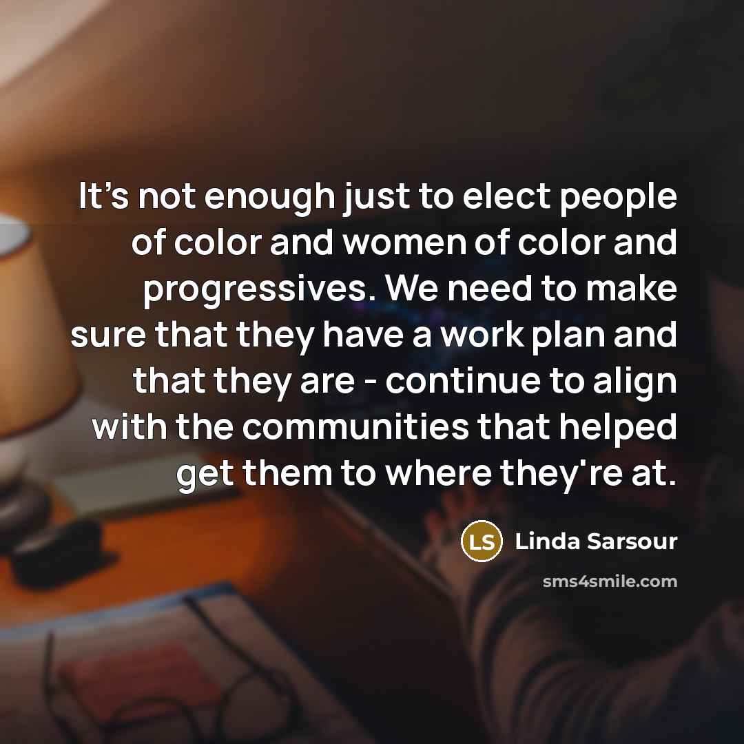 “It's not enough just to elect people of color and…” quote by Linda Sarsour