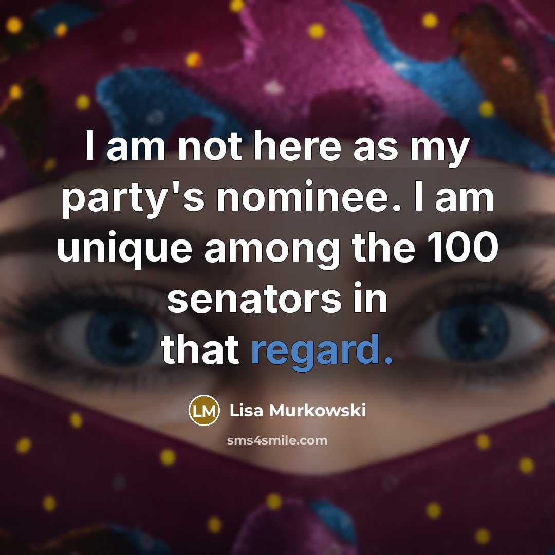 “I am not here as my party's nominee. I am…” quote by Lisa Murkowski