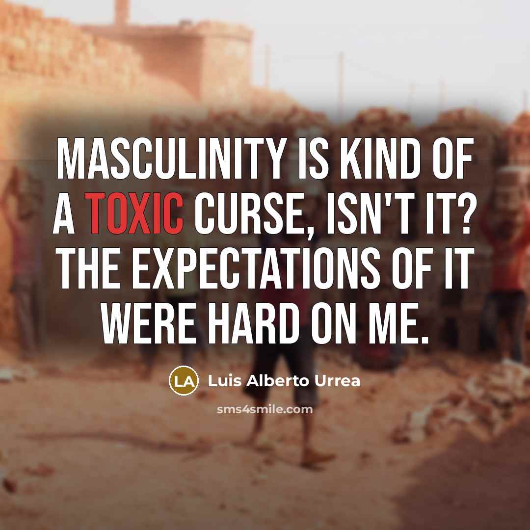“Masculinity is kind of a toxic curse, isn't it? The…” quote by Luis Alberto Urrea