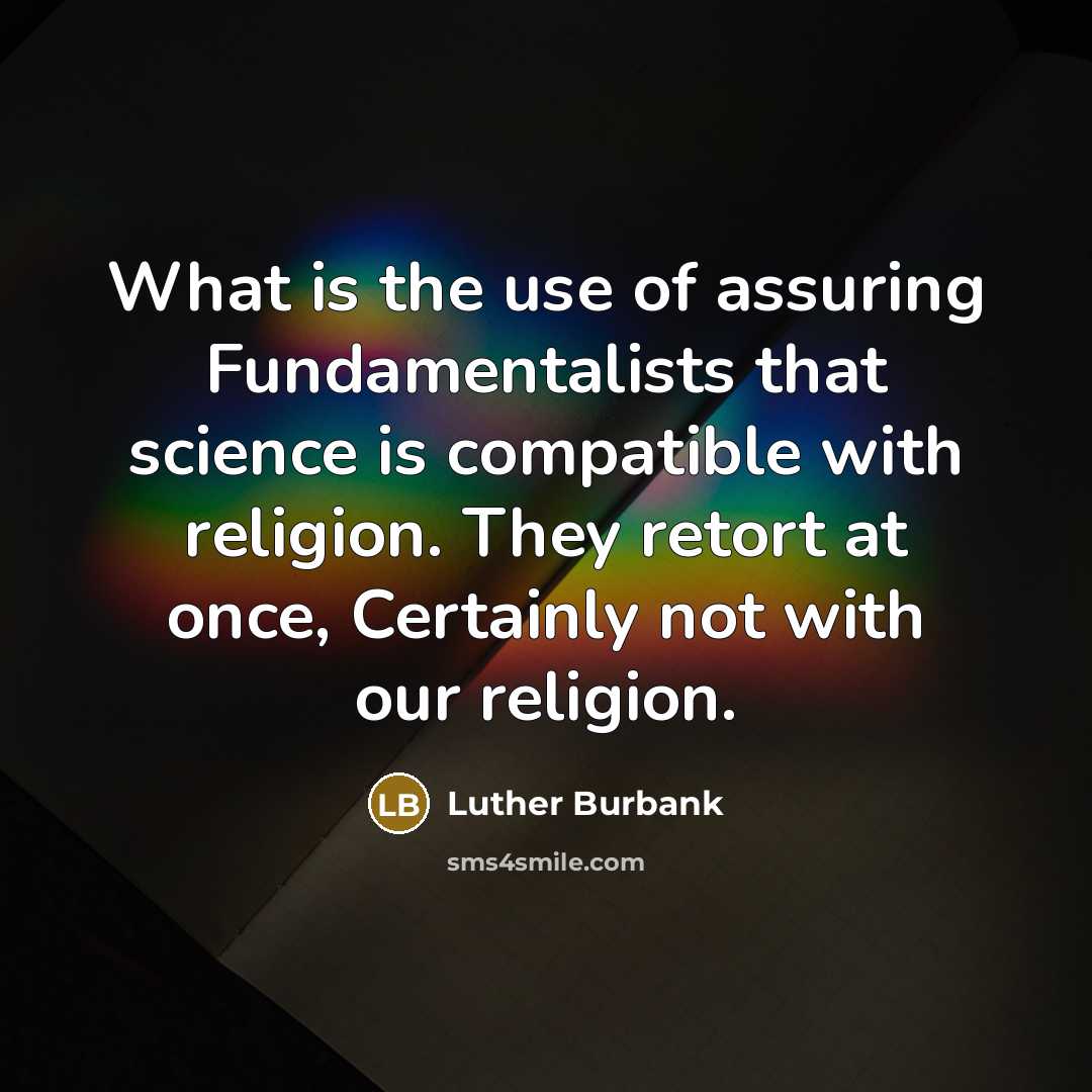 “What is the use of assuring Fundamentalists that science is…” quote by Luther Burbank
