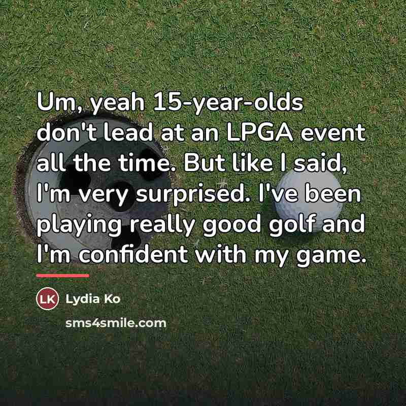 “Um, yeah 15-year-olds don't lead at an LPGA event all…” quote by Lydia Ko