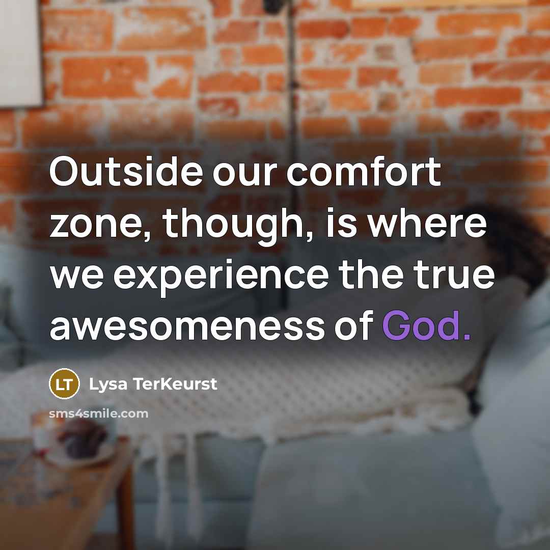 “Outside our comfort zone, though, is where we experience the…” quote by Lysa TerKeurst