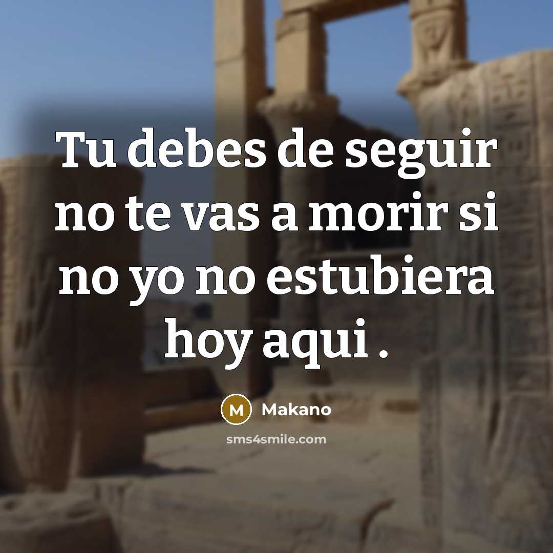 “Tu debes de seguir no te vas a morir si…” quote by Makano