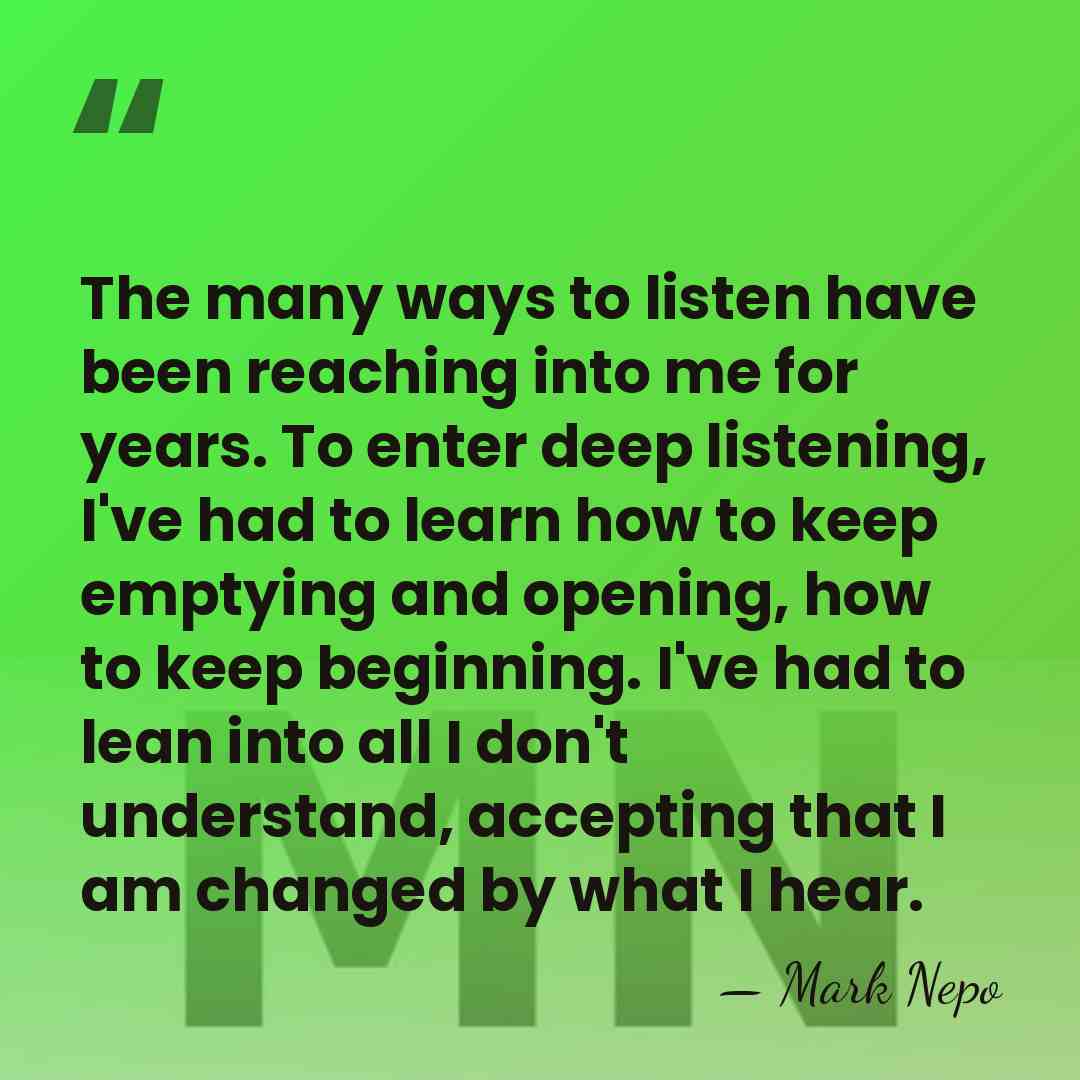 The many ways to listen have been reaching into me for years.&hellip; - Mark Nepo