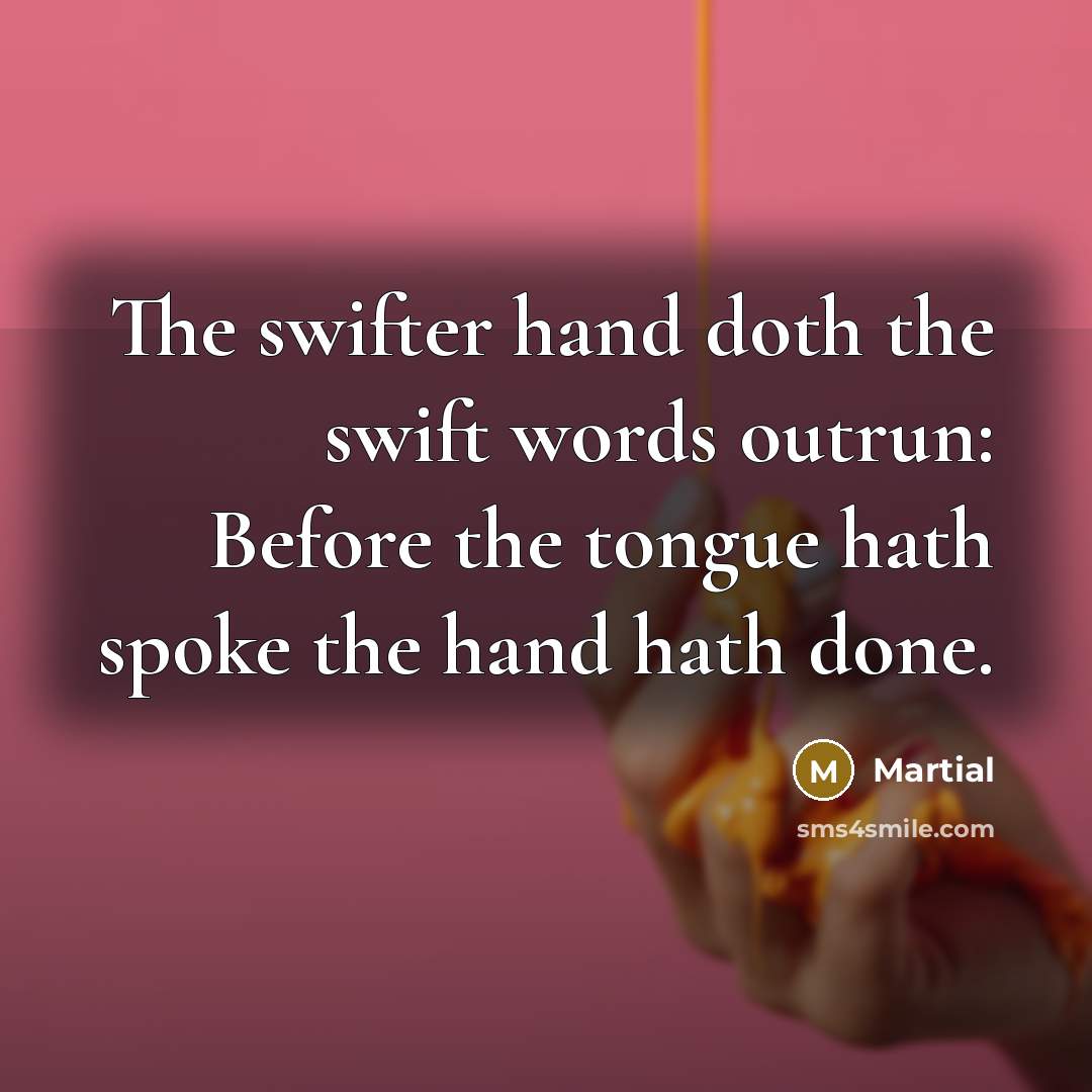 “The swifter hand doth the swift words outrun: Before the…” quote by Martial