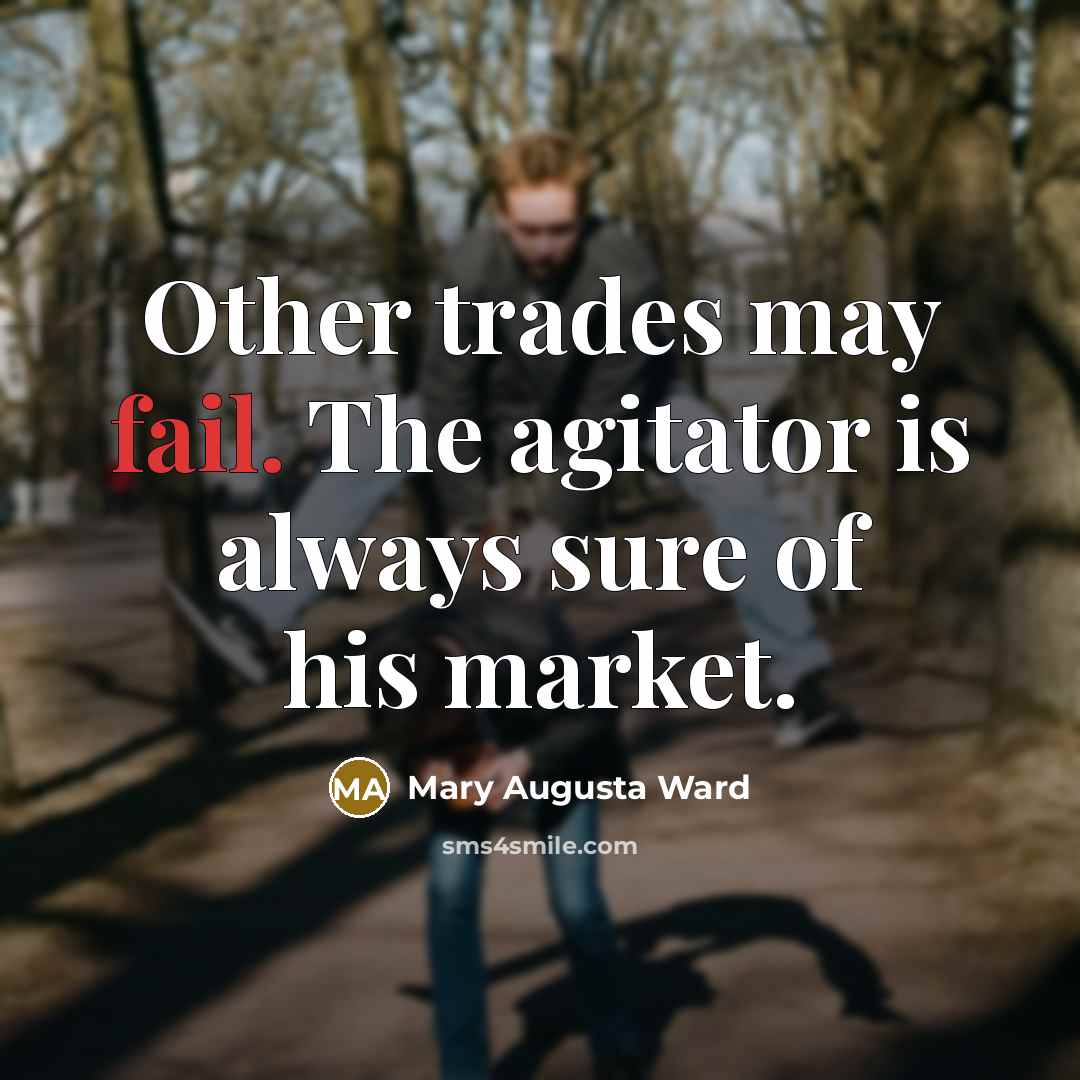 “Other trades may fail. The agitator is always sure of…” quote by Mary Augusta Ward