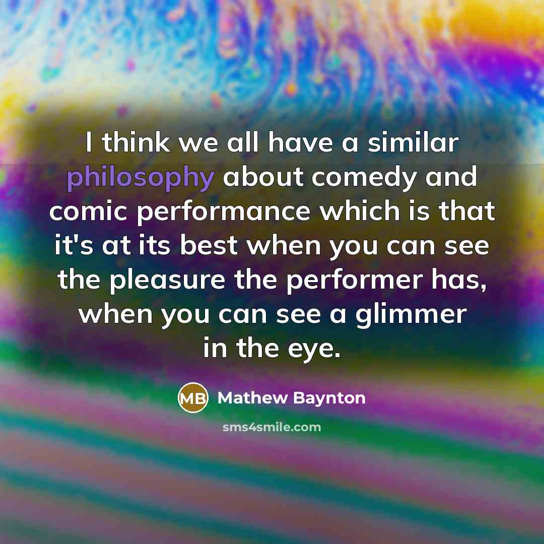 “I think we all have a similar philosophy about comedy…” quote by Mathew Baynton