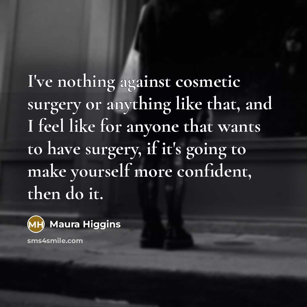“I've nothing against cosmetic surgery or anything like that, and…” quote by Maura Higgins