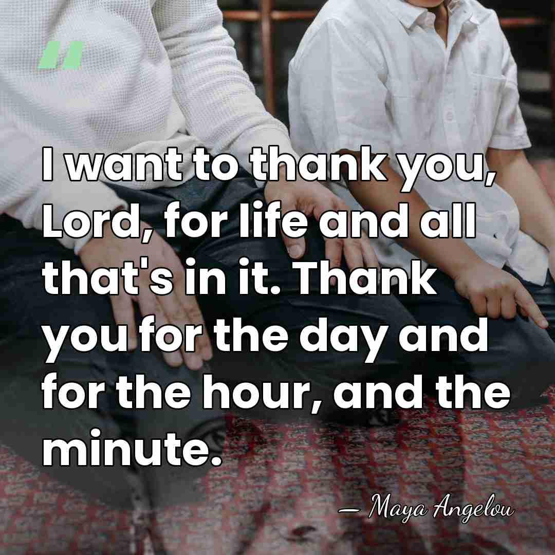 I want to thank you, Lord, for life and all that's in&hellip; - Maya Angelou
