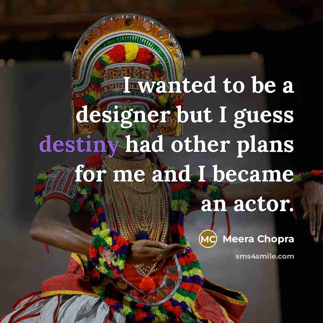 “I wanted to be a designer but I guess destiny…” quote by Meera Chopra