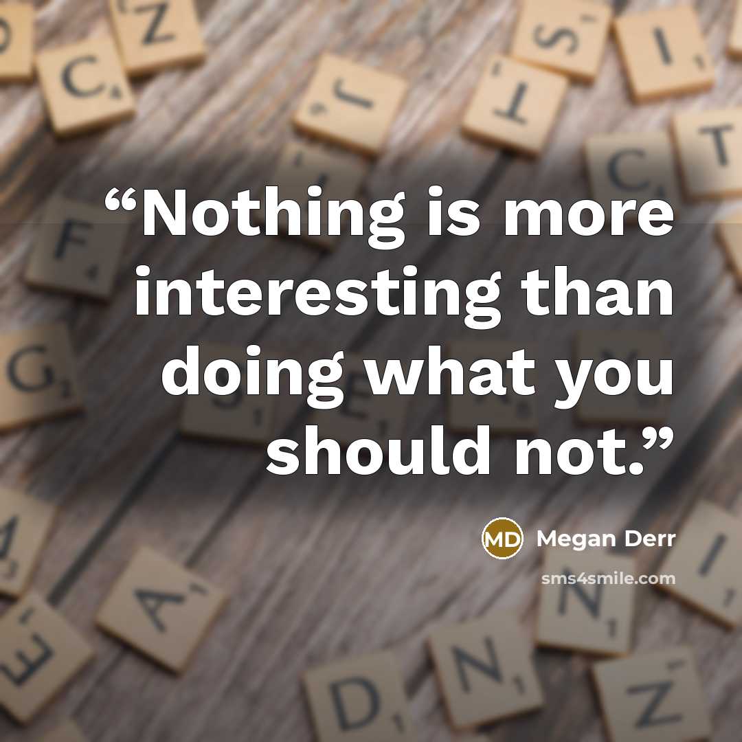 “Nothing is more interesting than doing what you should not.” quote by Megan Derr