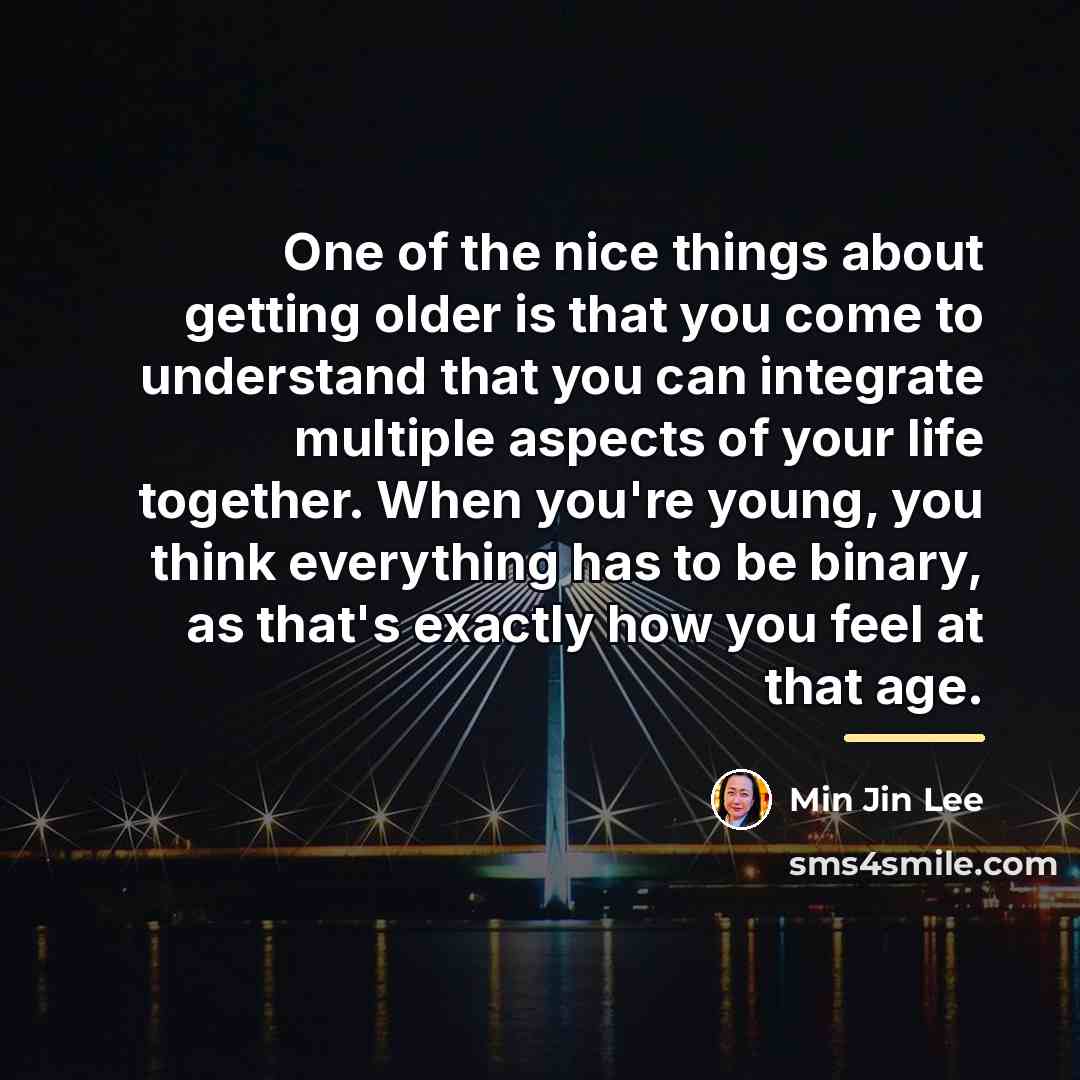 “One of the nice things about getting older is that…” quote by Min Jin Lee