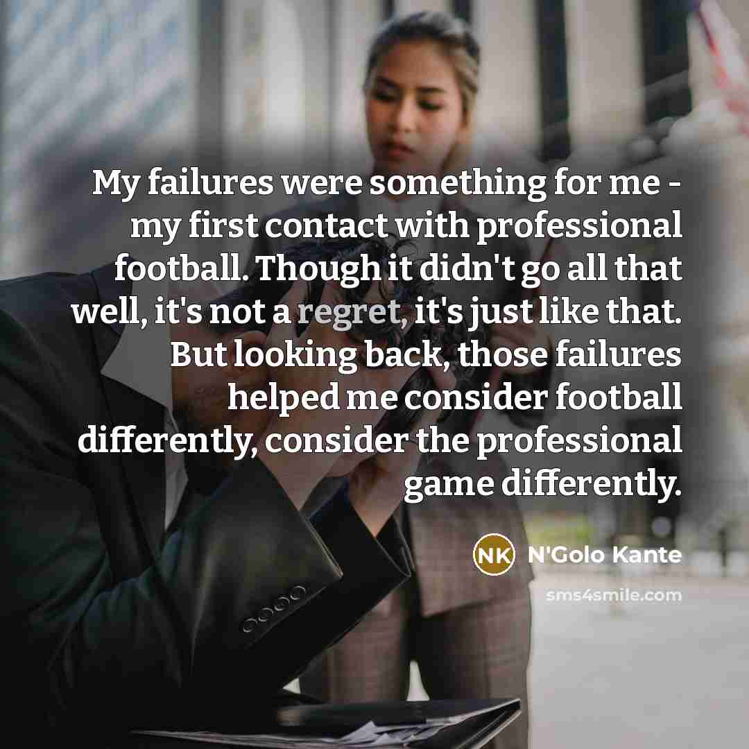 “My failures were something for me - my first contact…” quote by N'Golo Kante