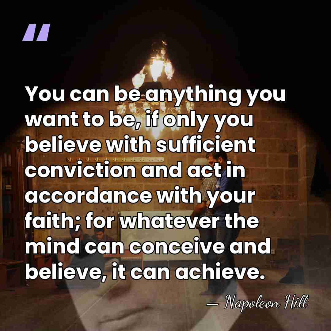You can be anything you want to be, if only you believe&hellip; - Napoleon Hill