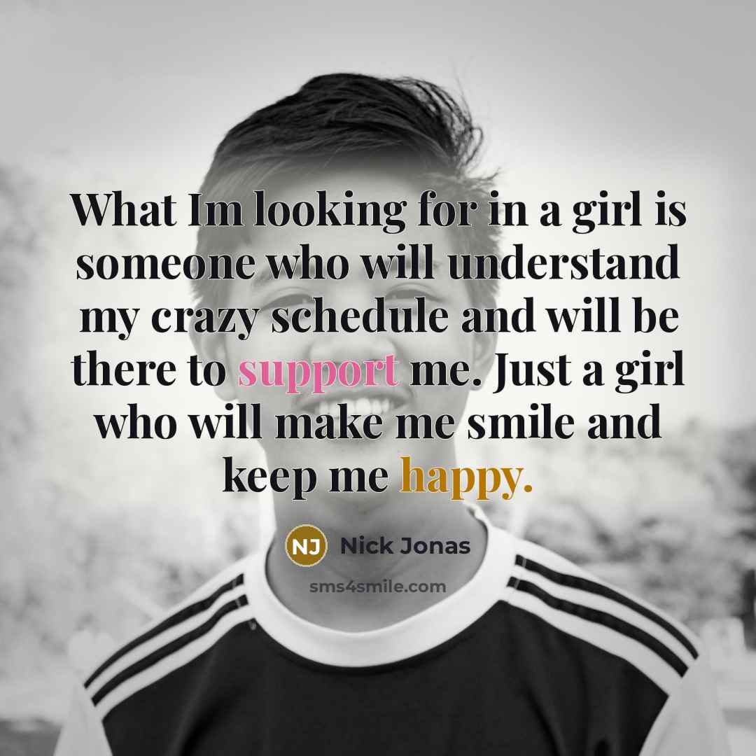 “What Im looking for in a girl is someone who…” quote by Nick Jonas
