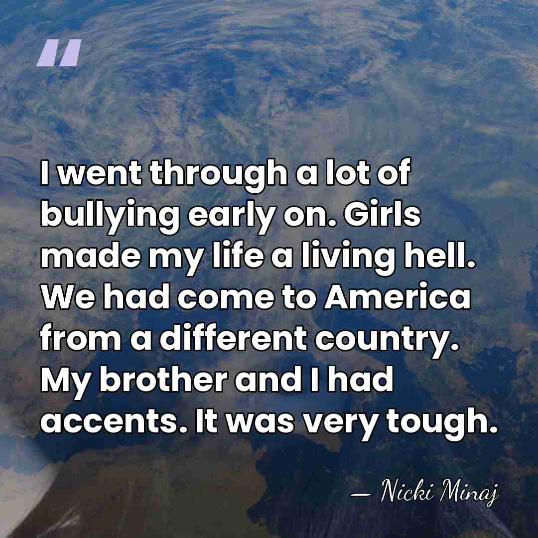 I went through a lot of bullying early on. Girls made my&hellip; - Nicki Minaj