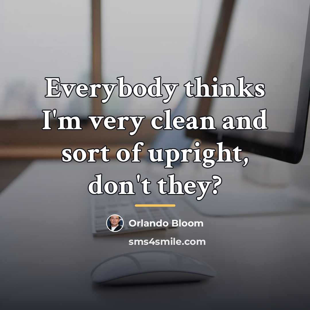 “Everybody thinks I'm very clean and sort of upright, don't…” quote by Orlando Bloom