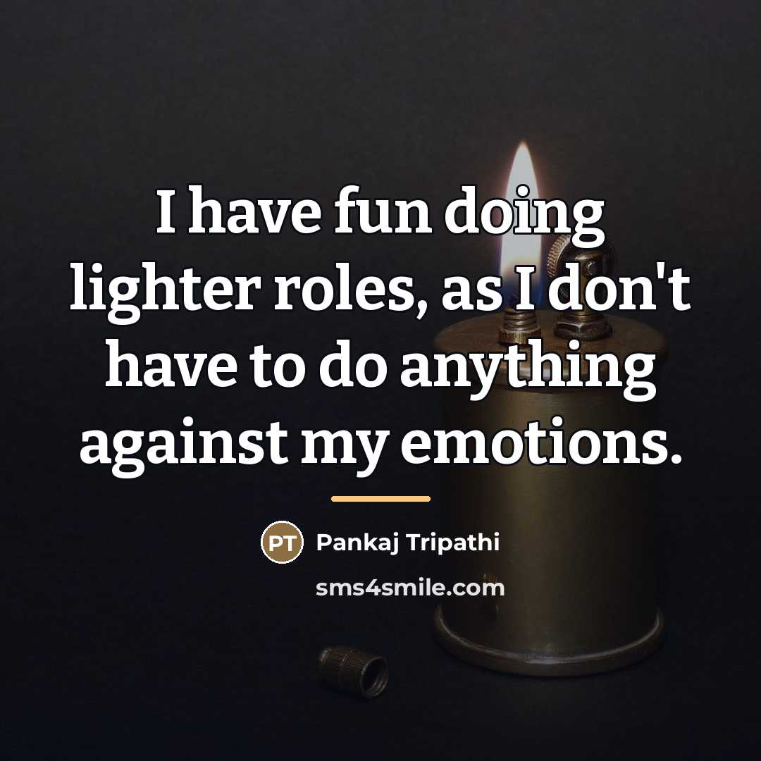 “I have fun doing lighter roles, as I don't have…” quote by Pankaj Tripathi