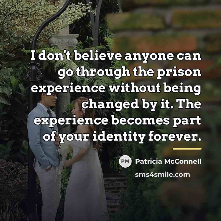 “I don't believe anyone can go through the prison experience…” quote by Patricia McConnell