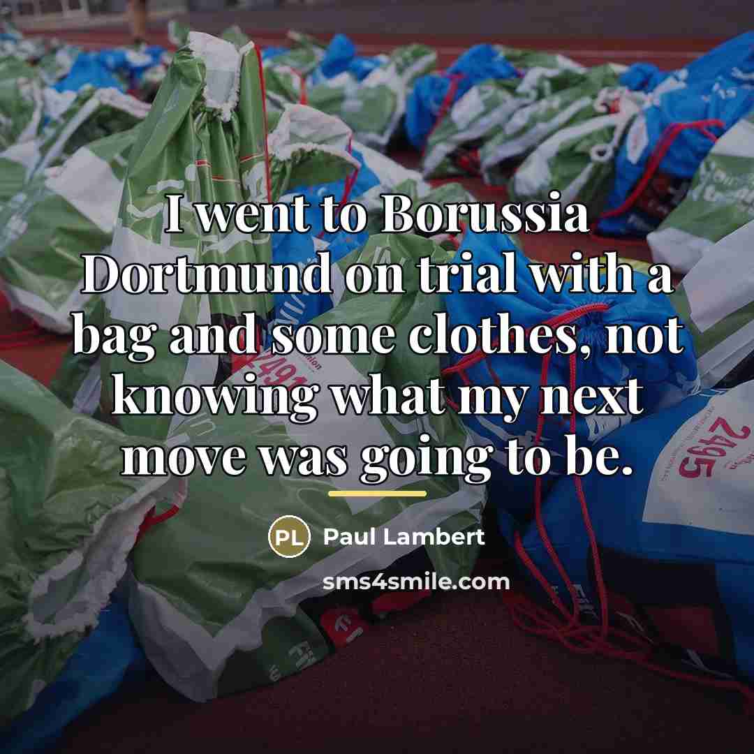 “I went to Borussia Dortmund on trial with a bag…” quote by Paul Lambert