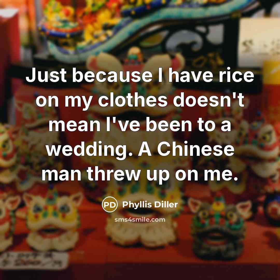 “Just because I have rice on my clothes doesn't mean…” quote by Phyllis Diller