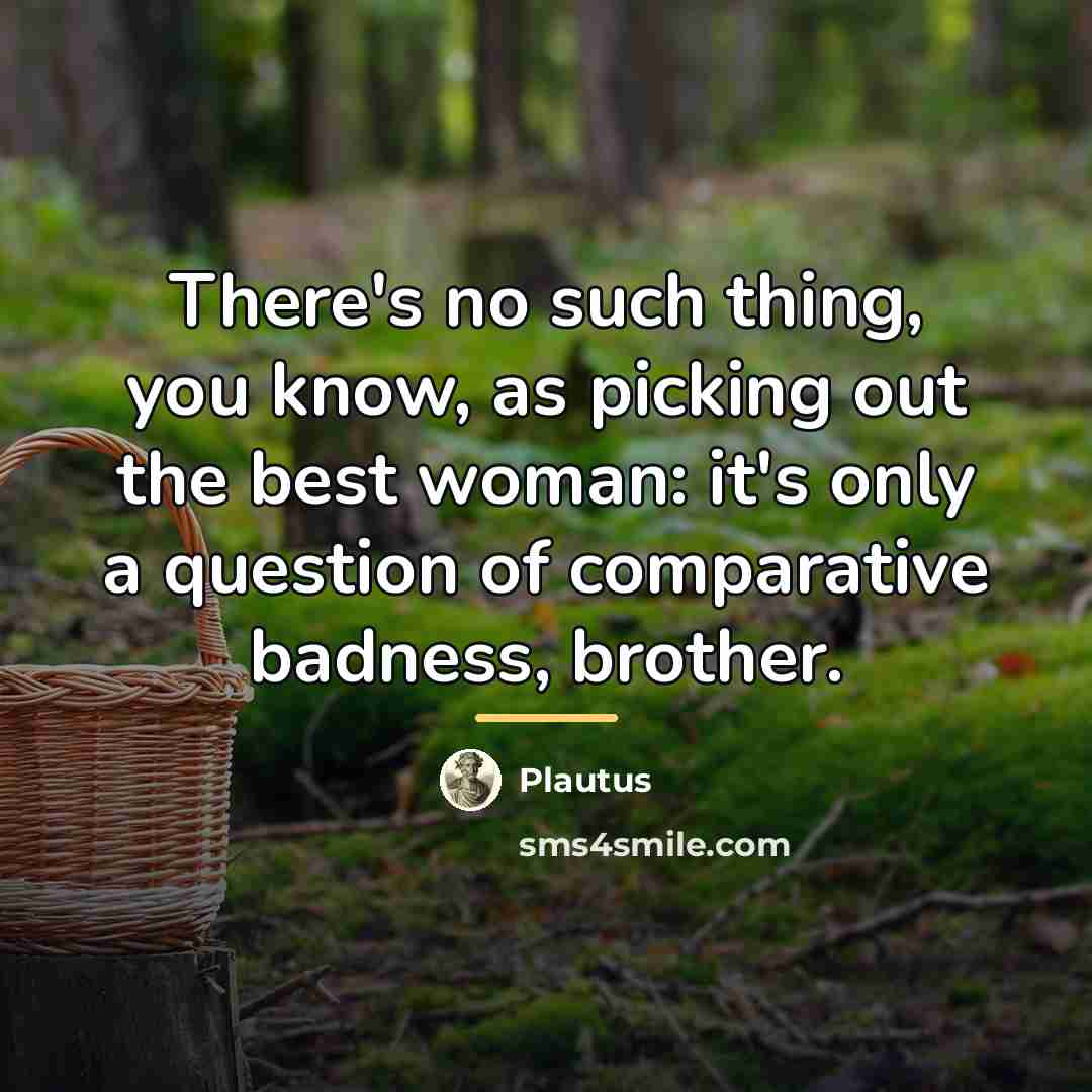 “There's no such thing, you know, as picking out the…” quote by Plautus