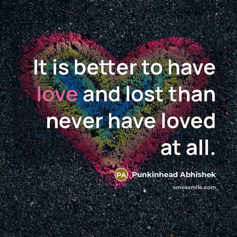 “It is better to have love and lost than never…” quote by Punkinhead Abhishek