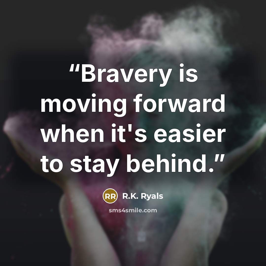 “Bravery is moving forward when it's easier to stay behind.” quote by R.K. Ryals