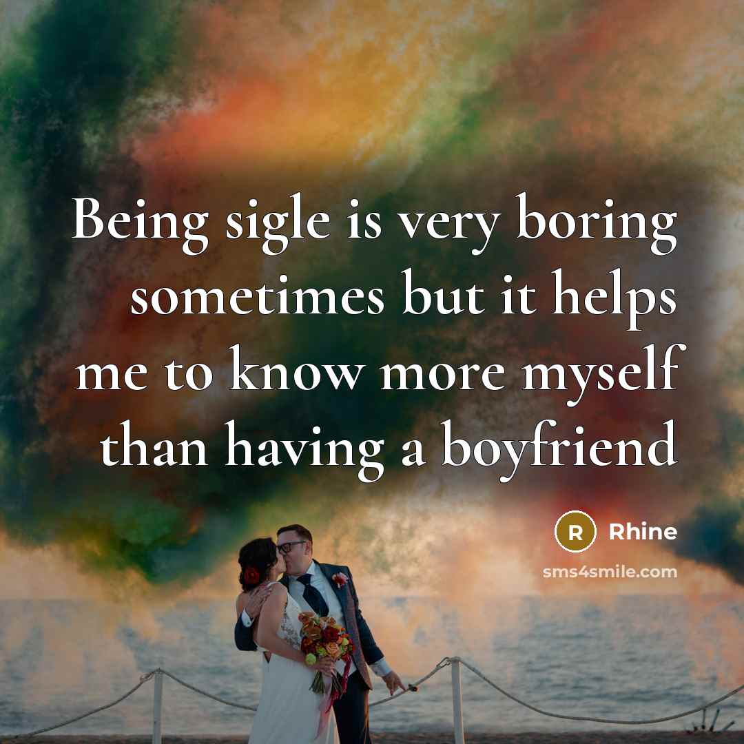 “Being sigle is very boring sometimes but it helps me…” quote by Rhine