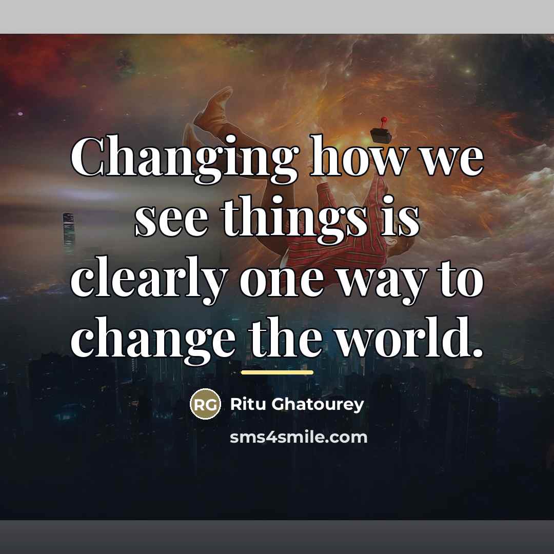 “Changing how we see things is clearly one way to…” quote by Ritu Ghatourey