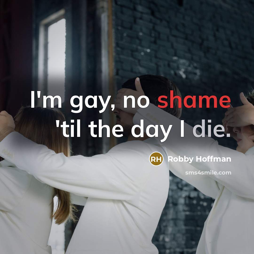 “I'm gay, no shame 'til the day I die.…” quote by Robby Hoffman