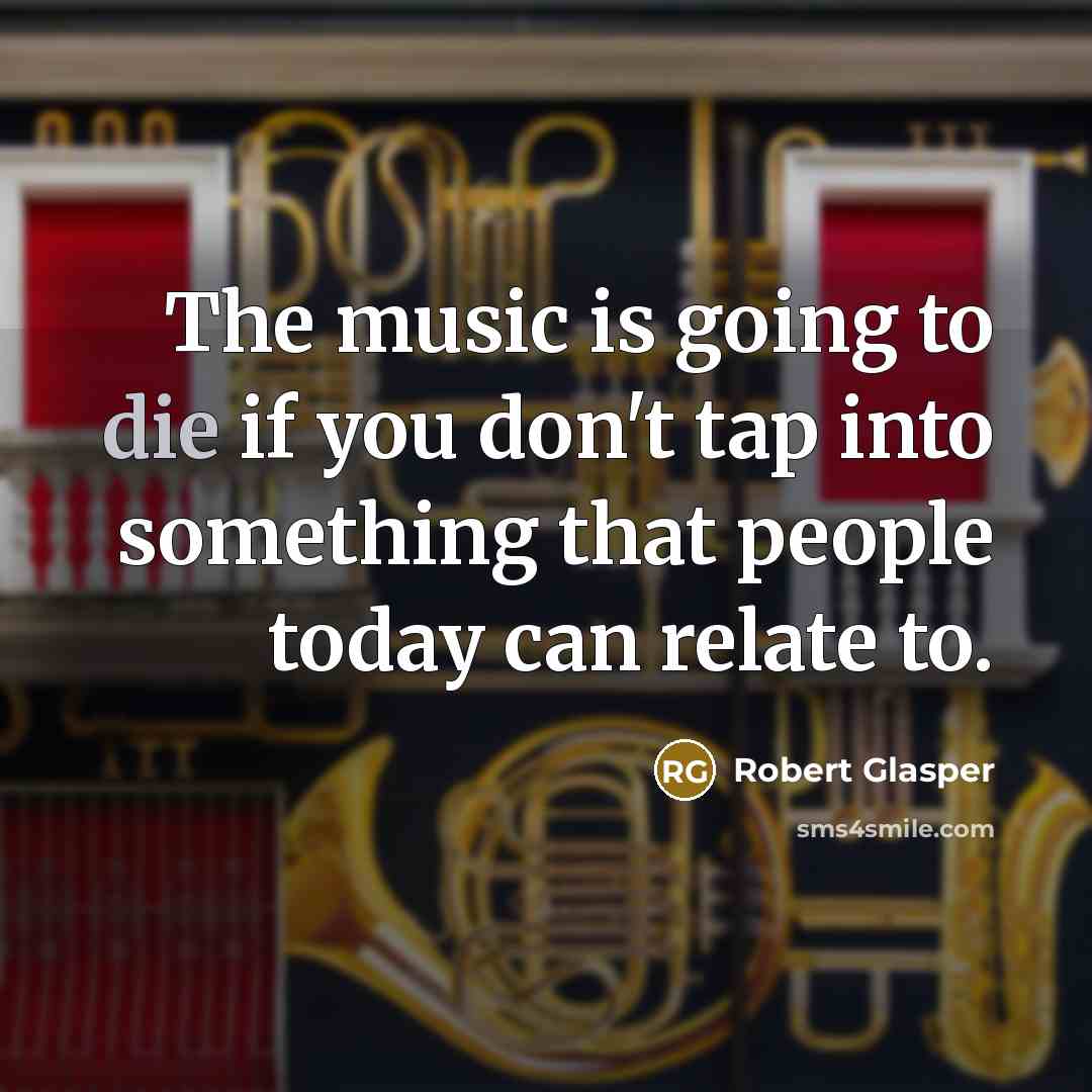 “The music is going to die if you don't tap…” quote by Robert Glasper