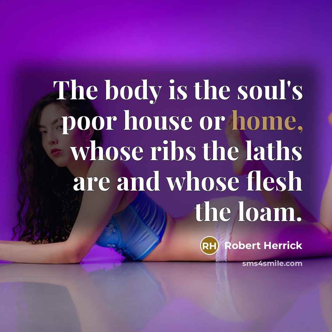 “The body is the soul's poor house or home, whose…” quote by Robert Herrick