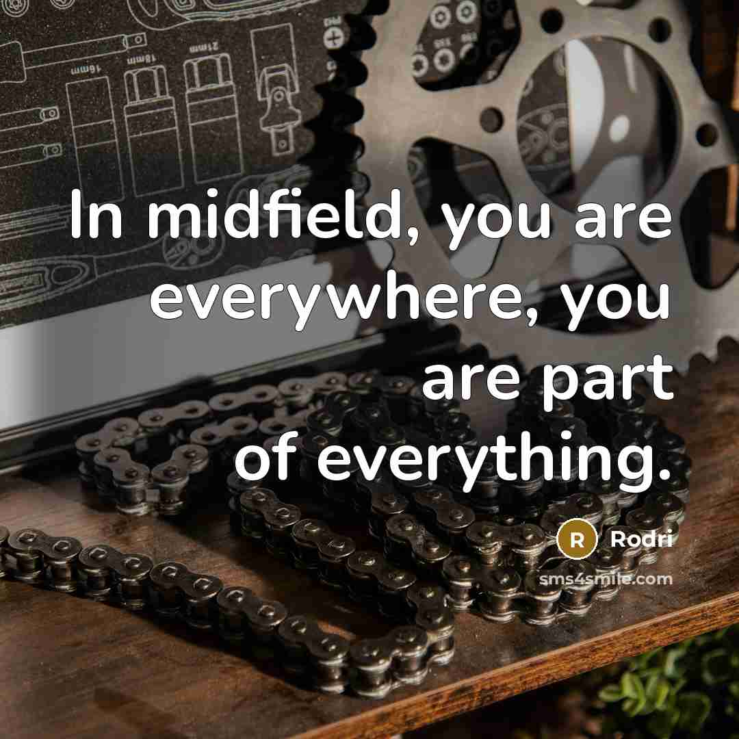 “In midfield, you are everywhere, you are part of everything.…” quote by Rodri