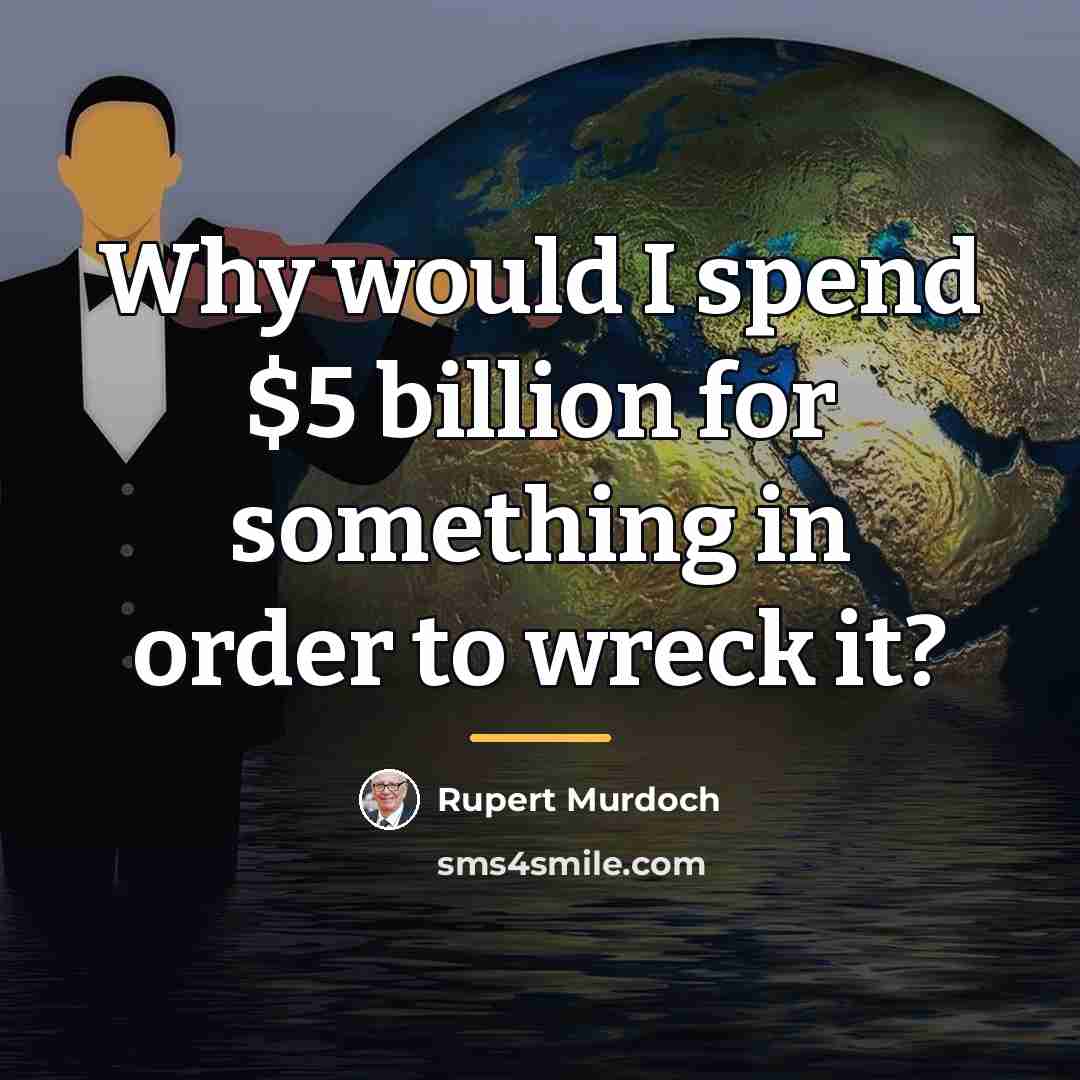 “Why would I spend $5 billion for something in order…” quote by Rupert Murdoch