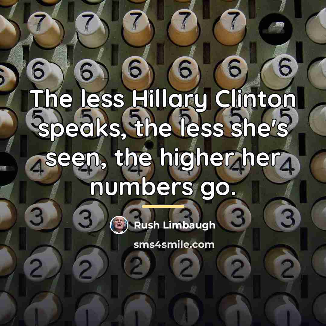 “The less Hillary Clinton speaks, the less she's seen, the…” quote by Rush Limbaugh
