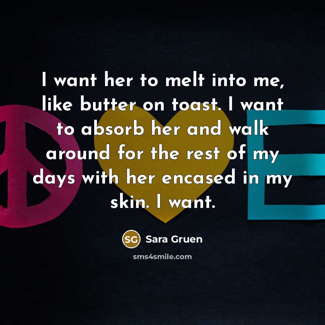 “I want her to melt into me, like butter on…” quote by Sara Gruen