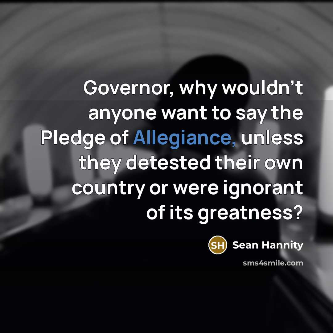 “Governor, why wouldn't anyone want to say the Pledge of…” quote by Sean Hannity