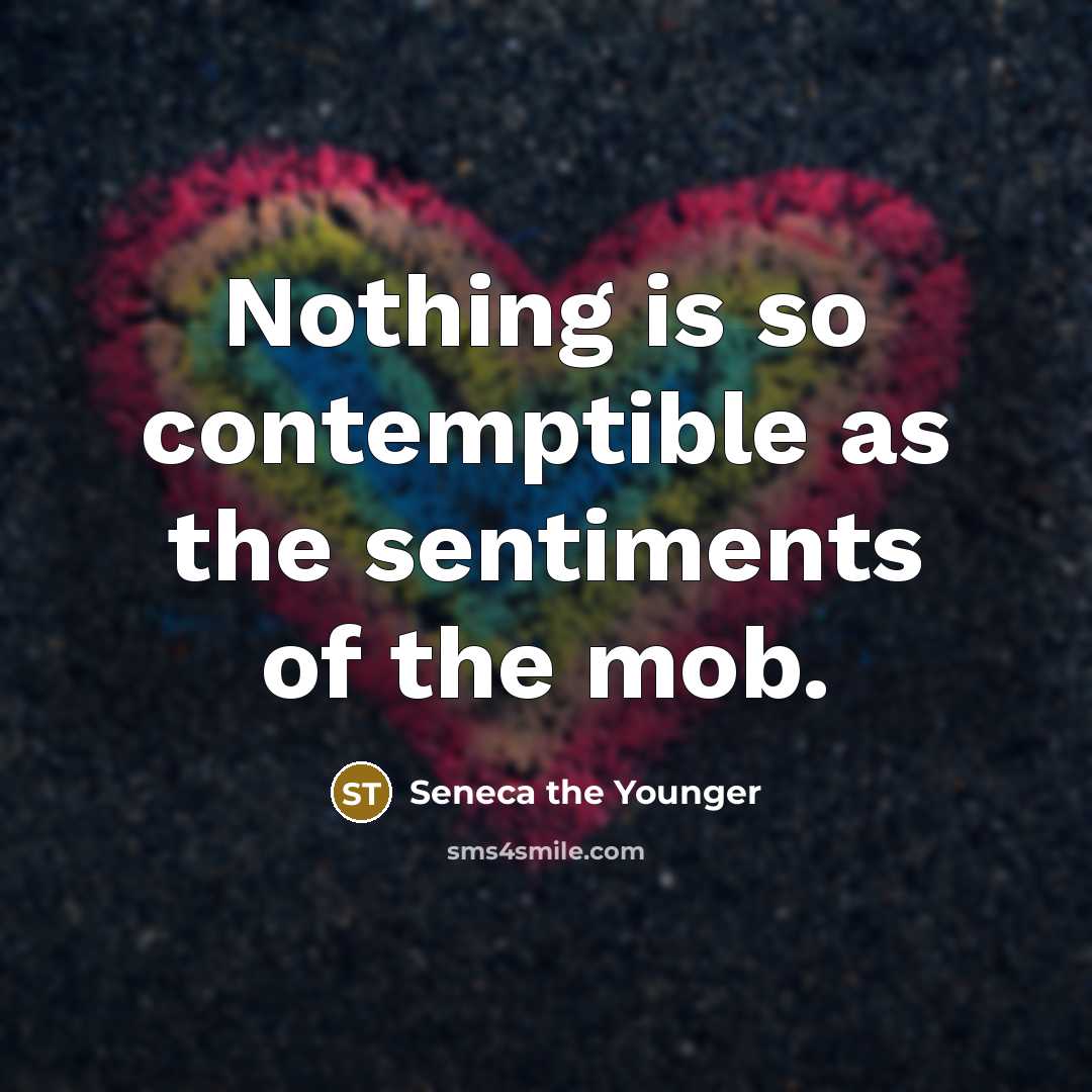 “Nothing is so contemptible as the sentiments of the mob.…” quote by Seneca the Younger