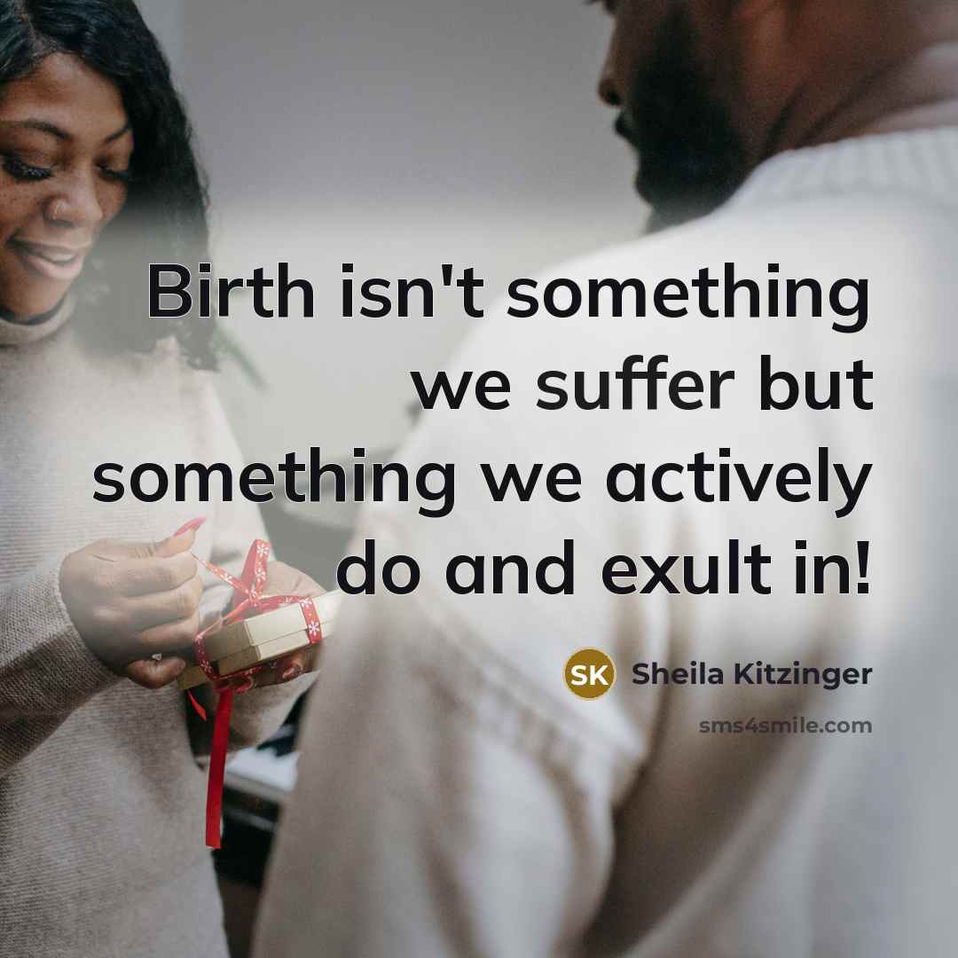 “Birth isn't something we suffer but something we actively do…” quote by Sheila Kitzinger
